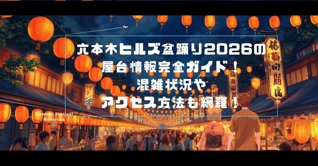 2026年の六本木ヒルズ盆踊りの屋台の情報や混雑状況などをお伝えしています。